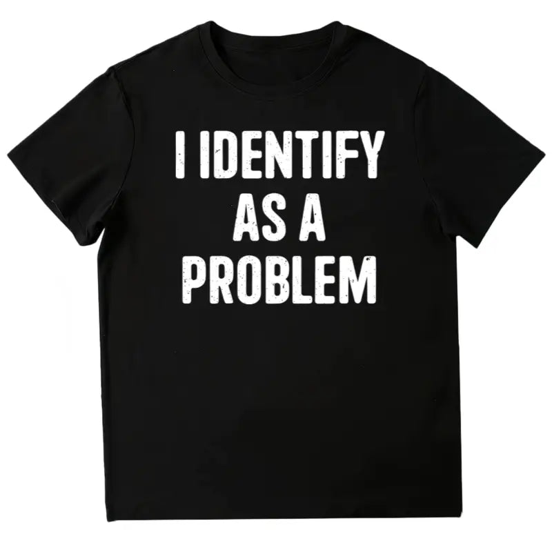 I Identify as a Problem Shirt, Funny Humor Men T-Shirt, Sarcastic Graphic Tee for Men, Sarcasm Men Clothing