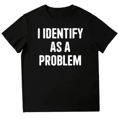 I Identify as a Problem Shirt, Funny Humor Men T-Shirt, Sarcastic Graphic Tee for Men, Sarcasm Men Clothing